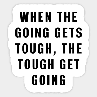 When the going gets tough, the tough get going Sticker